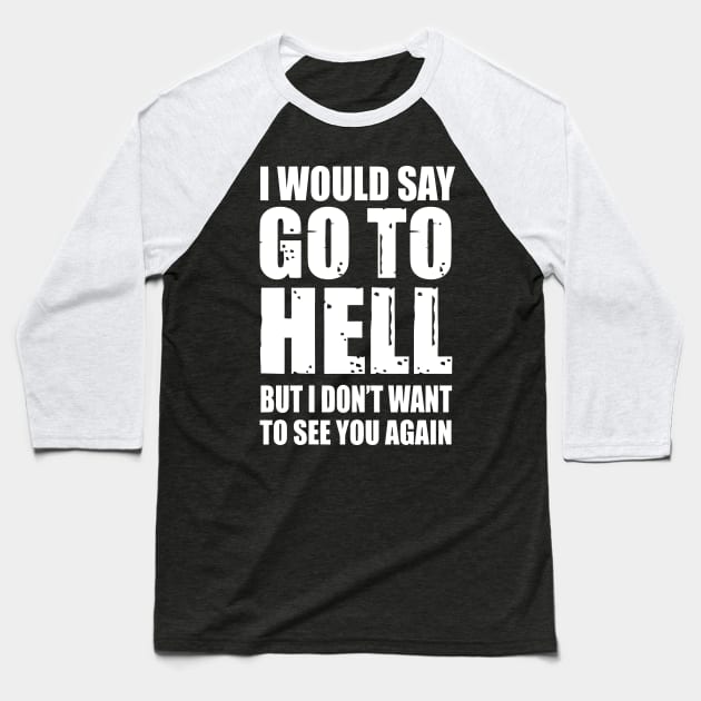 Go To Hell, But I Dont Want TO See You Again Baseball T-Shirt by sally234